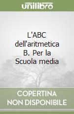 L'ABC dell'aritmetica B. Per la Scuola media libro