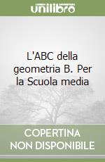 L'ABC della geometria B. Per la Scuola media libro