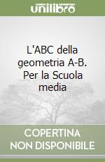 L'ABC della geometria A-B. Per la Scuola media libro