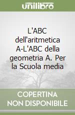 L'ABC dell'aritmetica A-L'ABC della geometria A. Per la Scuola media libro