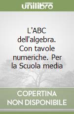 L'ABC dell'algebra. Con tavole numeriche. Per la Scuola media libro