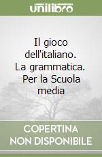 Il gioco dell'italiano. La grammatica. Per la Scuola media libro