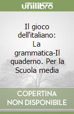 Il gioco dell'italiano: La grammatica-Il quaderno. Per la Scuola media libro