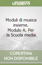 Moduli di musica insieme. Modulo A. Per la Scuola media libro