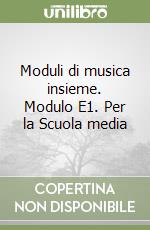 Moduli di musica insieme. Modulo E1. Per la Scuola media libro