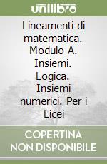 Lineamenti di matematica. Modulo A. Insiemi. Logica. Insiemi numerici. Per i Licei libro