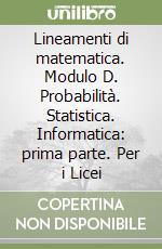 Lineamenti di matematica. Modulo D. Probabilità. Statistica. Informatica: prima parte. Per i Licei libro