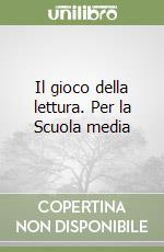 Il gioco della lettura. Per la Scuola media libro