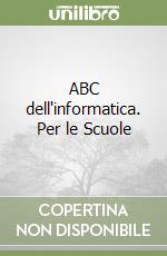 ABC dell'informatica. Per le Scuole libro