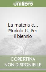 La materia e... Modulo B. Per il biennio