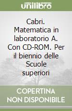 Cabri. Matematica in laboratorio A. Con CD-ROM. Per il biennio delle Scuole superiori libro