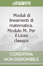 Moduli di lineamenti di matematica. Modulo M. Per il Liceo classico libro