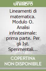 Lineamenti di matematica. Modulo O. Analisi infinitesimale: prima parte. Per gli Ist. Sperimentali ad indirizzo classico, linguistico, socio-psico-pedagogico libro