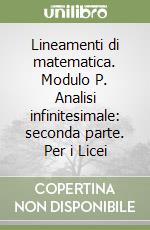 Lineamenti di matematica. Modulo P. Analisi infinitesimale: seconda parte. Per i Licei libro