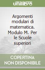 Argomenti modulari di matematica. Modulo M. Per le Scuole superiori libro