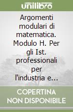 Argomenti modulari di matematica. Modulo H. Per gli Ist. professionali per l'industria e l'artigianato libro