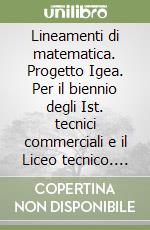 Lineamenti di matematica. Progetto Igea. Per il biennio degli Ist. tecnici commerciali e il Liceo tecnico. Vol. 1 libro