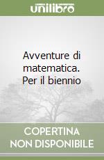 Avventure di matematica. Per il biennio libro