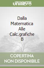 Dalla Matematica Alle Calc.grafiche B libro