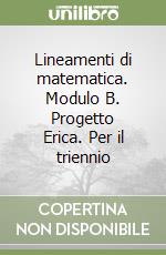 Lineamenti di matematica. Modulo B. Progetto Erica. Per il triennio libro