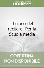 Il gioco del recitare. Per la Scuola media libro