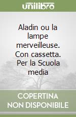 Aladin ou la lampe merveilleuse. Con cassetta. Per la Scuola media libro