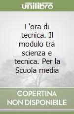 L'ora di tecnica. Il modulo tra scienza e tecnica. Per la Scuola media libro