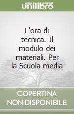 L'ora di tecnica. Il modulo dei materiali. Per la Scuola media libro