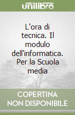 L'ora di tecnica. Il modulo dell'informatica. Per la Scuola media libro