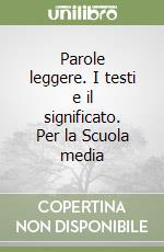 Parole leggere. I testi e il significato. Per la Scuola media libro