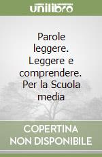 Parole leggere. Leggere e comprendere. Per la Scuola media libro