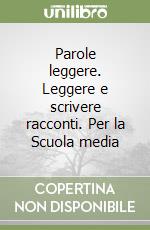 Parole leggere. Leggere e scrivere racconti. Per la Scuola media libro