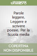 Parole leggere. Leggere e scrivere poesie. Per la Scuola media libro