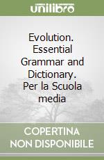 Evolution. Essential Grammar and Dictionary. Per la Scuola media libro