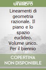 Lineamenti di geometria razionale. Il piano e lo spazio euclideo. Volume unico. Per il biennio libro