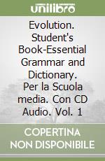 Evolution. Student's Book-Essential Grammar and Dictionary. Per la Scuola media. Con CD Audio. Vol. 1 libro