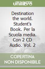 Destination the world. Student's Book. Per la Scuola media. Con 2 CD Audio. Vol. 2 libro