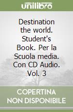 Destination the world. Student's Book. Per la Scuola media. Con CD Audio. Vol. 3 libro