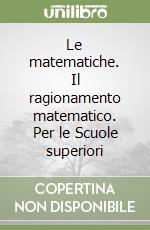 Le matematiche. Il ragionamento matematico. Per le Scuole superiori libro