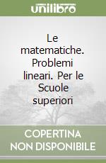 Le matematiche. Problemi lineari. Per le Scuole superiori libro