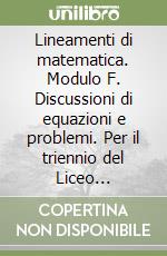 Lineamenti di matematica. Modulo F. Discussioni di equazioni e problemi. Per il triennio del Liceo scientifico libro