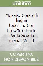 Mosaik. Corso di lingua tedesca. Con Bildwörterbuch. Per la Scuola media. Vol. 1 libro