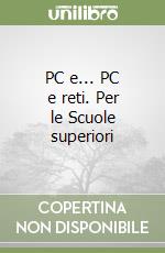 PC e... PC e reti. Per le Scuole superiori libro