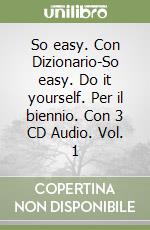 So easy. Con Dizionario-So easy. Do it yourself. Per il biennio. Con 3 CD Audio. Vol. 1 libro