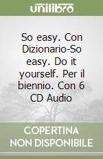 So easy. Con Dizionario-So easy. Do it yourself. Per il biennio. Con 6 CD Audio libro