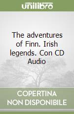 The adventures of Finn. Irish legends. Con CD Audio libro