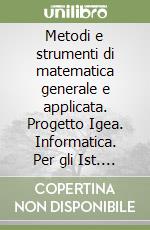 Metodi e strumenti di matematica generale e applicata. Progetto Igea. Informatica. Per gli Ist. Tecnici commerciali libro