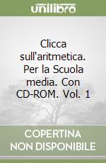 Clicca sull'aritmetica. Per la Scuola media. Con CD-ROM. Vol. 1 libro