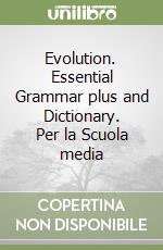 Evolution. Essential Grammar plus and Dictionary. Per la Scuola media libro