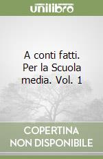 A conti fatti. Per la Scuola media. Vol. 1 libro